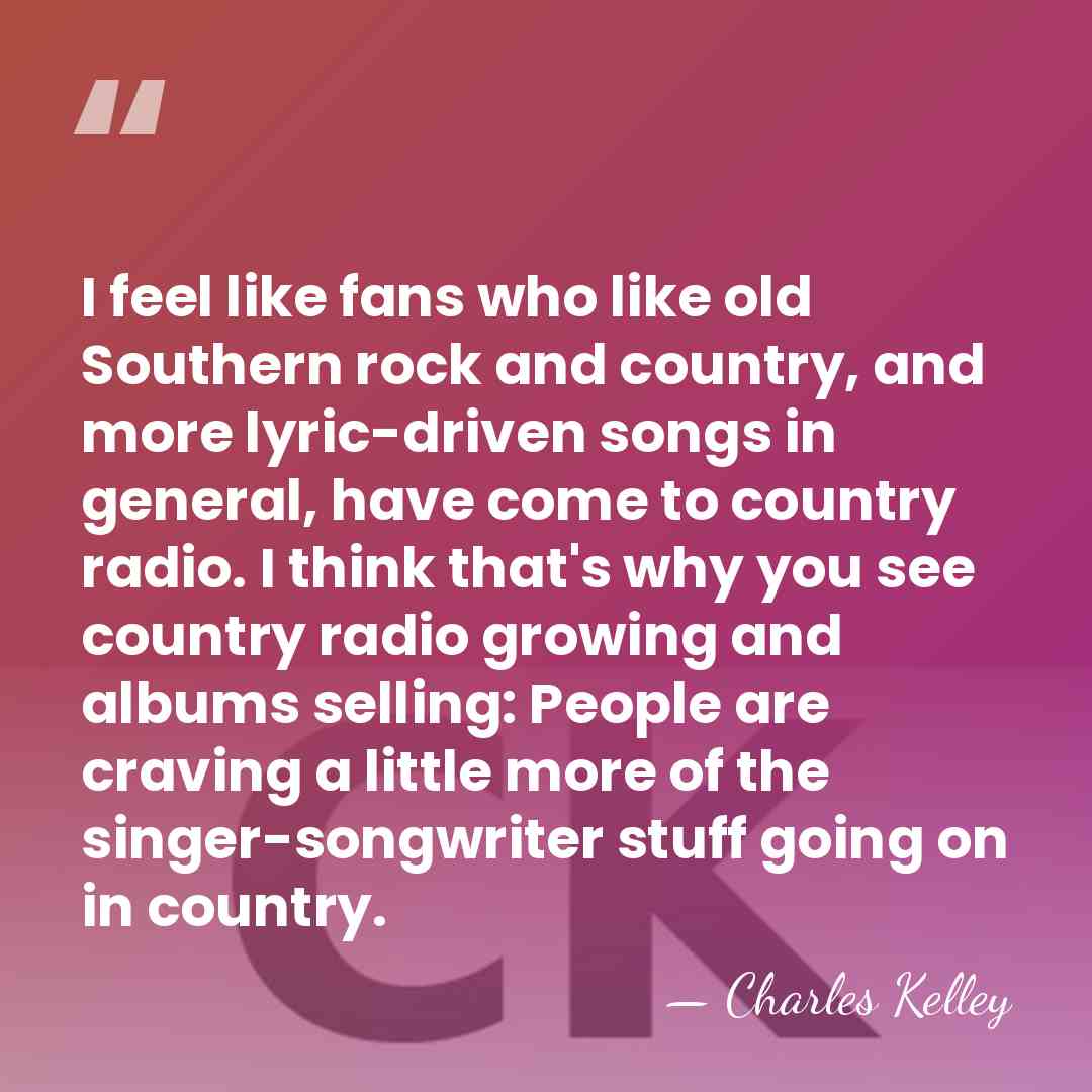 I feel like fans who like old Southern rock and country, and&hellip; - Charles Kelley
