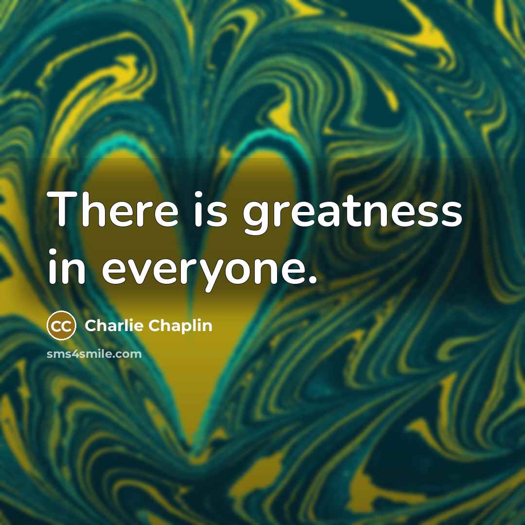 “There is greatness in everyone.…” quote by Charlie Chaplin