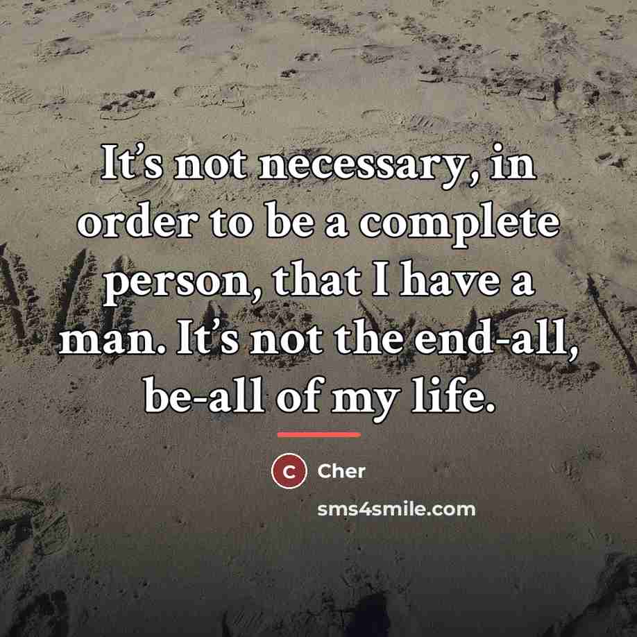 “It’s not necessary, in order to be a complete person,…” quote by Cher