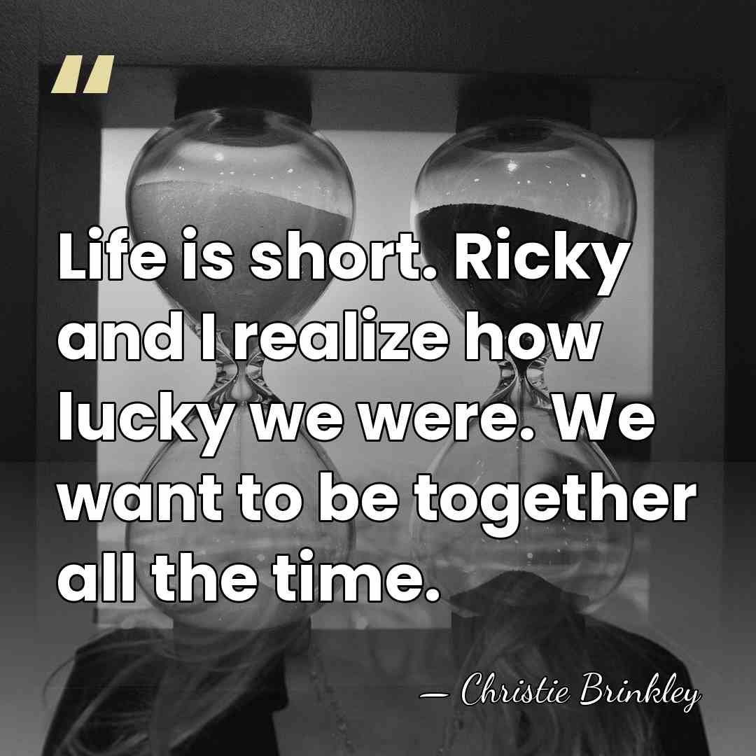 Life is short. Ricky and I realize how lucky we were. We&hellip; - Christie Brinkley