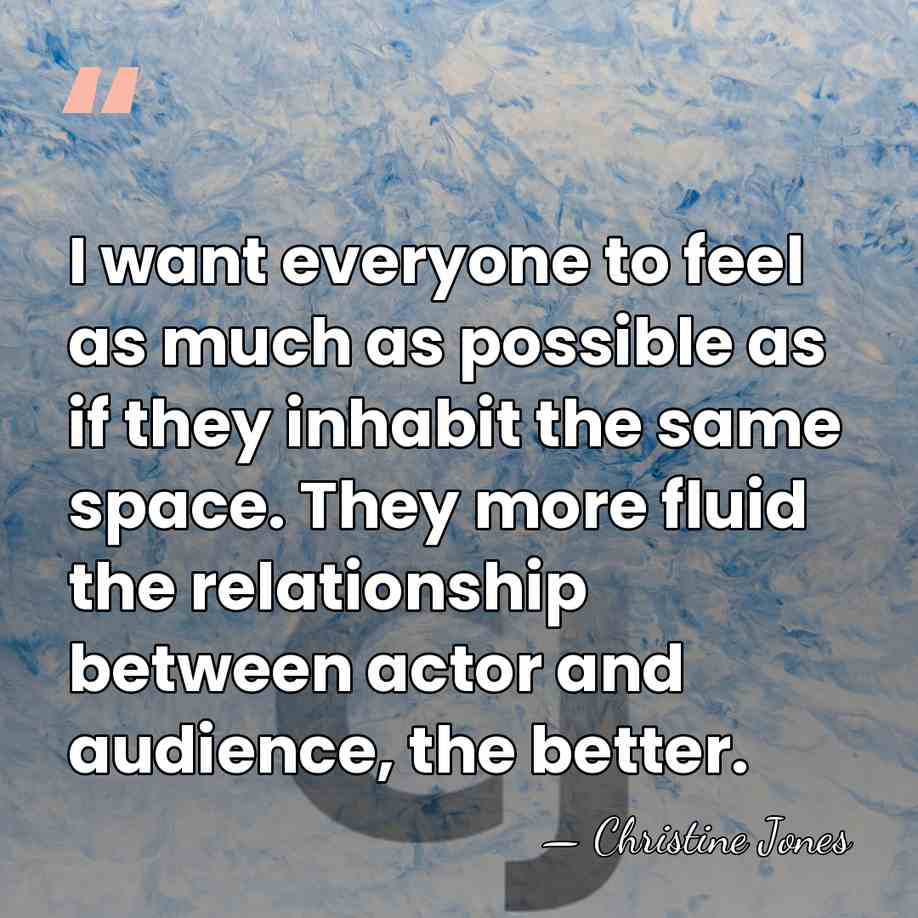 I want everyone to feel as much as possible as if they&hellip; - Christine Jones