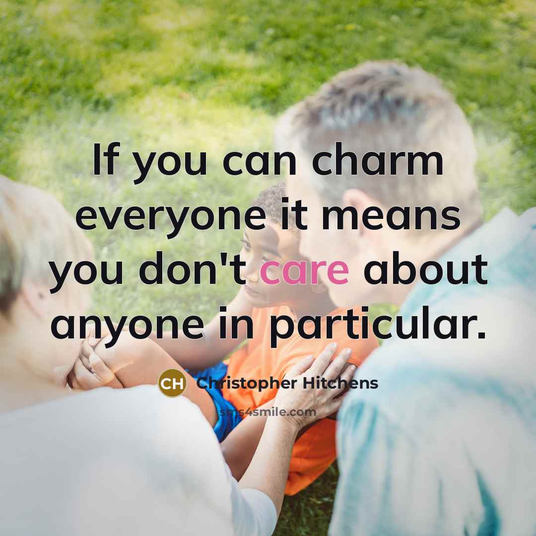 “If you can charm everyone it means you don't care…” quote by Christopher Hitchens