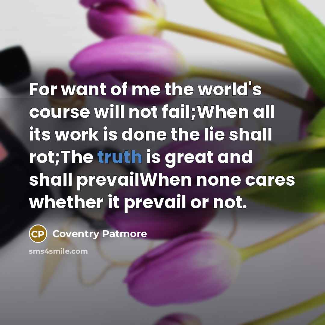 “For want of me the world's course will not fail;When…” quote by Coventry Patmore