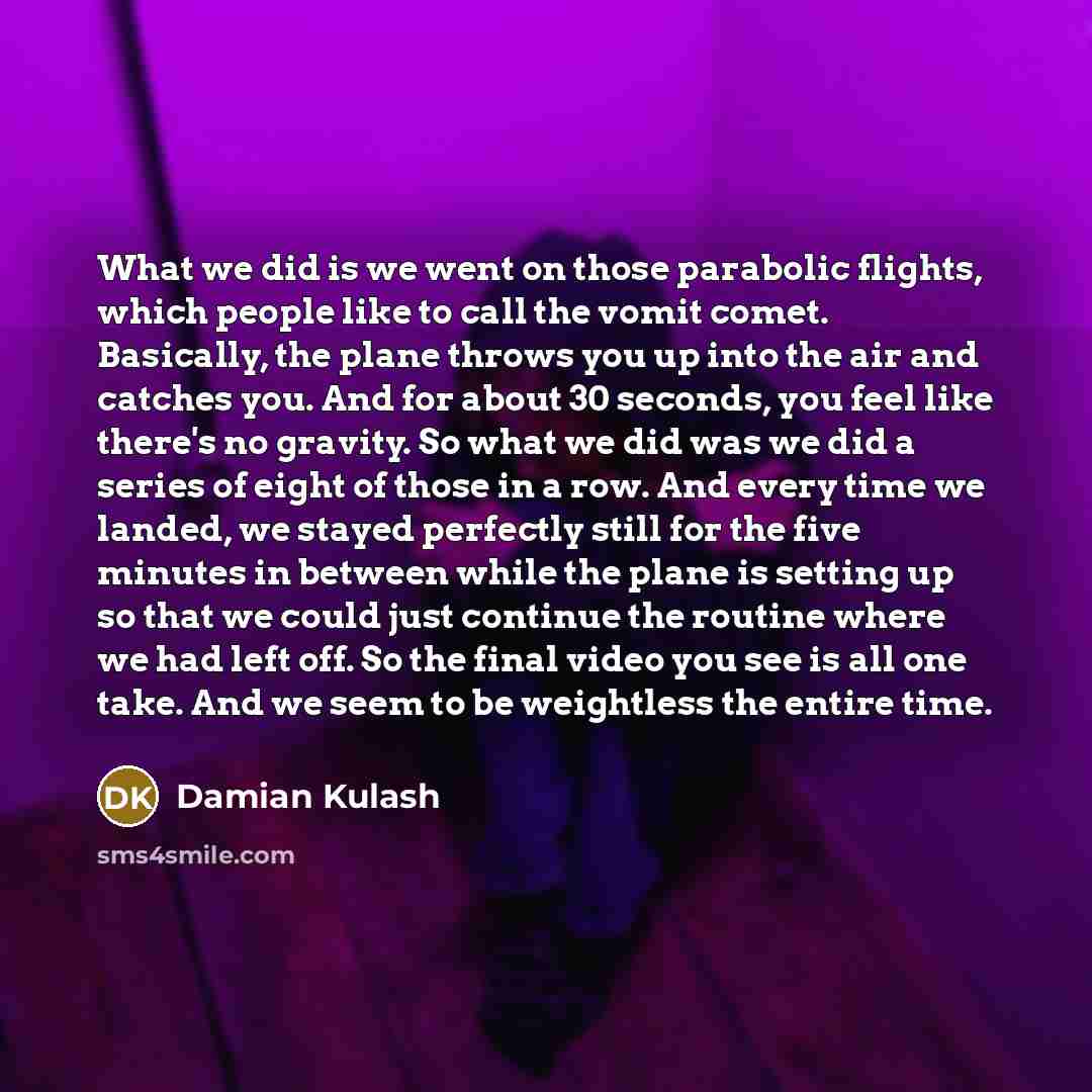“What we did is we went on those parabolic flights,…” quote by Damian Kulash