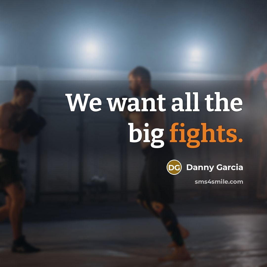 “We want all the big fights.…” quote by Danny Garcia