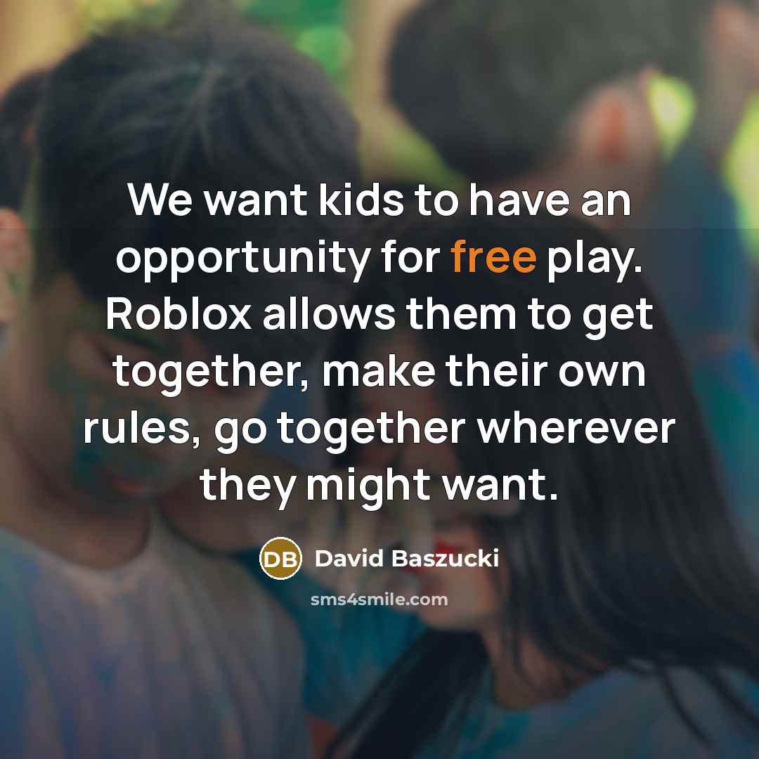 “We want kids to have an opportunity for free play.…” quote by David Baszucki