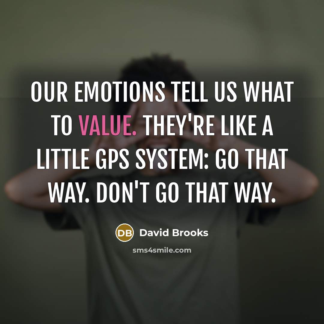 “Our emotions tell us what to value. They're like a…” quote by David Brooks