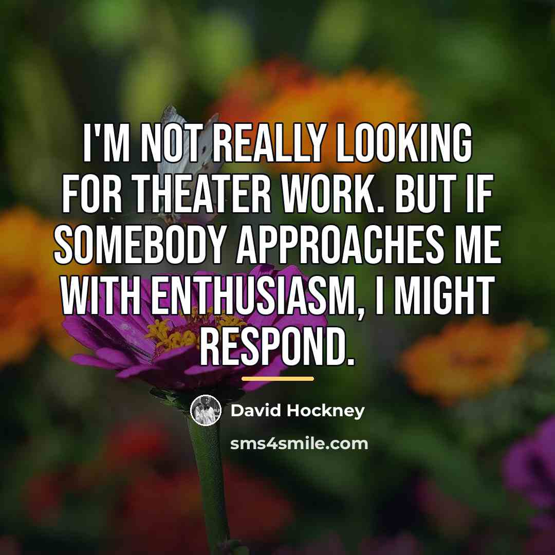 “I'm not really looking for theater work. But if somebody…” quote by David Hockney