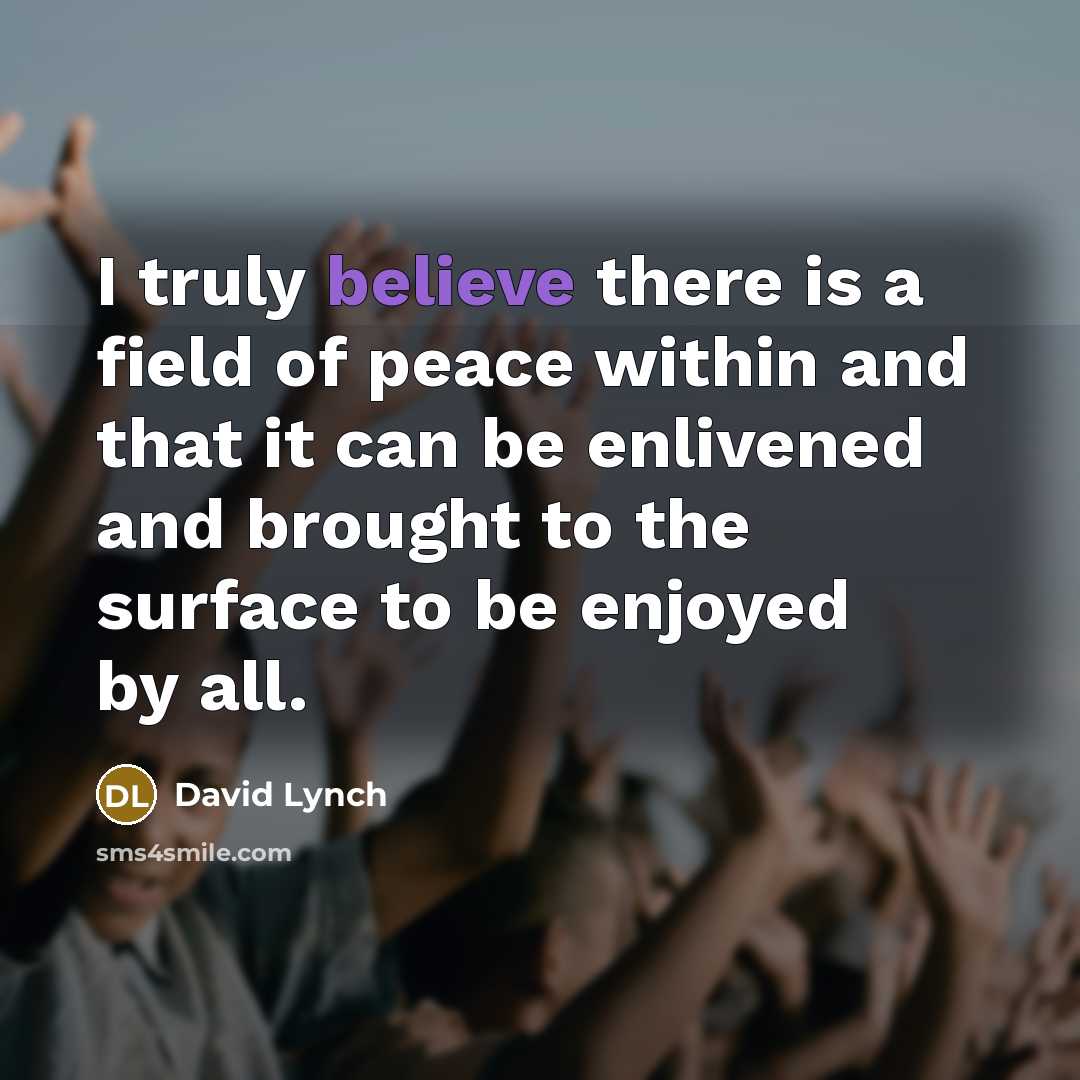 “I truly believe there is a field of peace within…” quote by David Lynch
