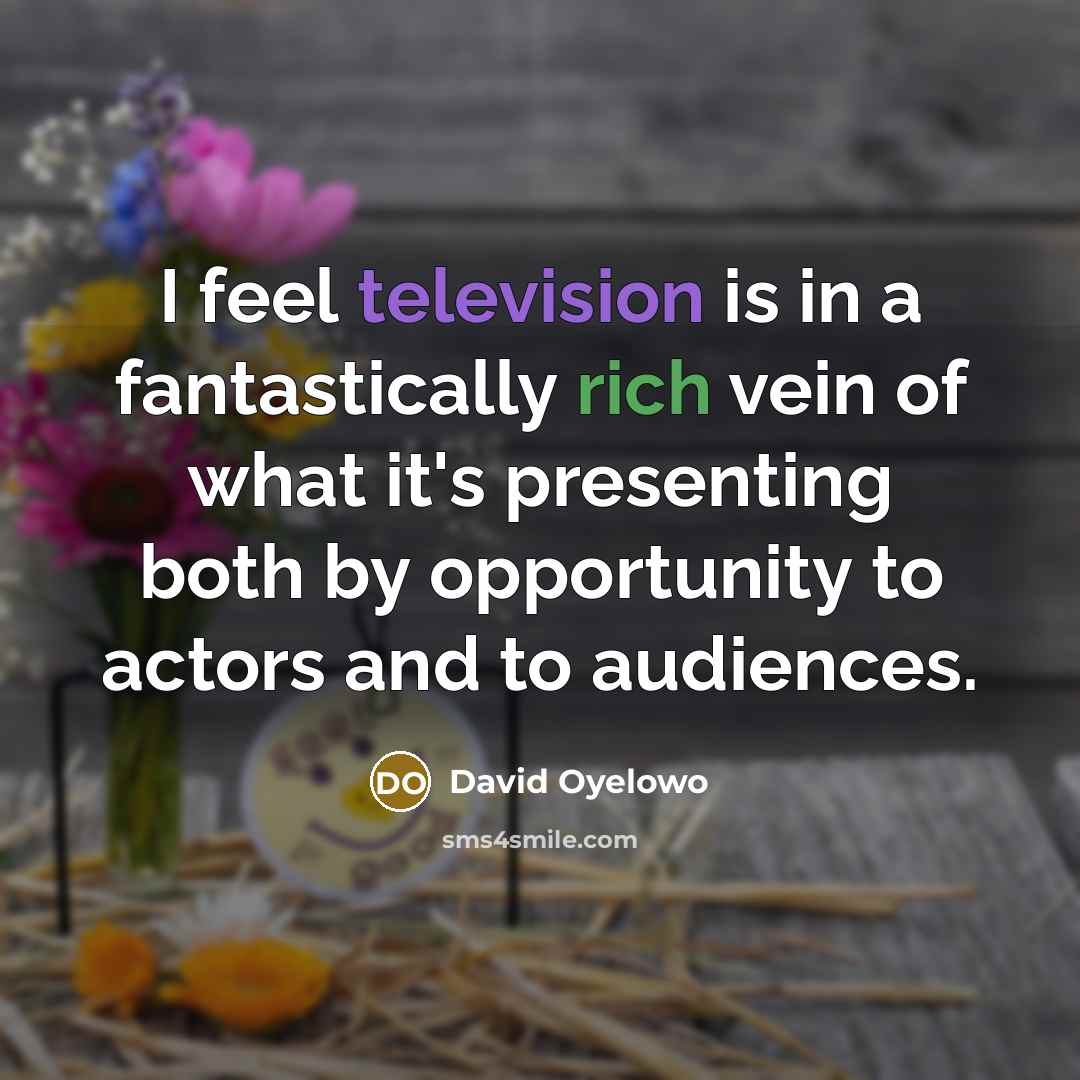 “I feel television is in a fantastically rich vein of…” quote by David Oyelowo