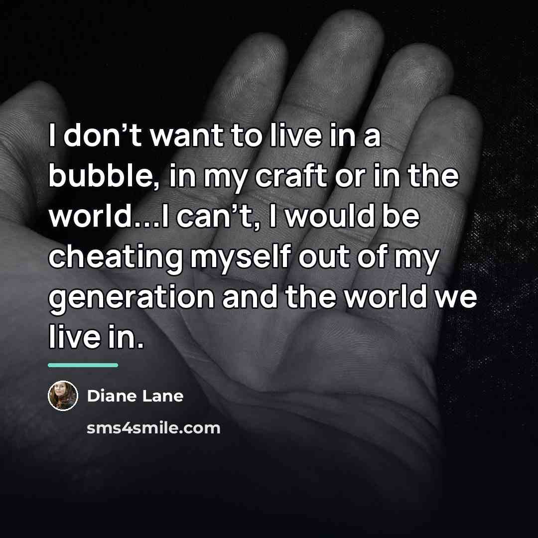 “I don't want to live in a bubble, in my…” quote by Diane Lane