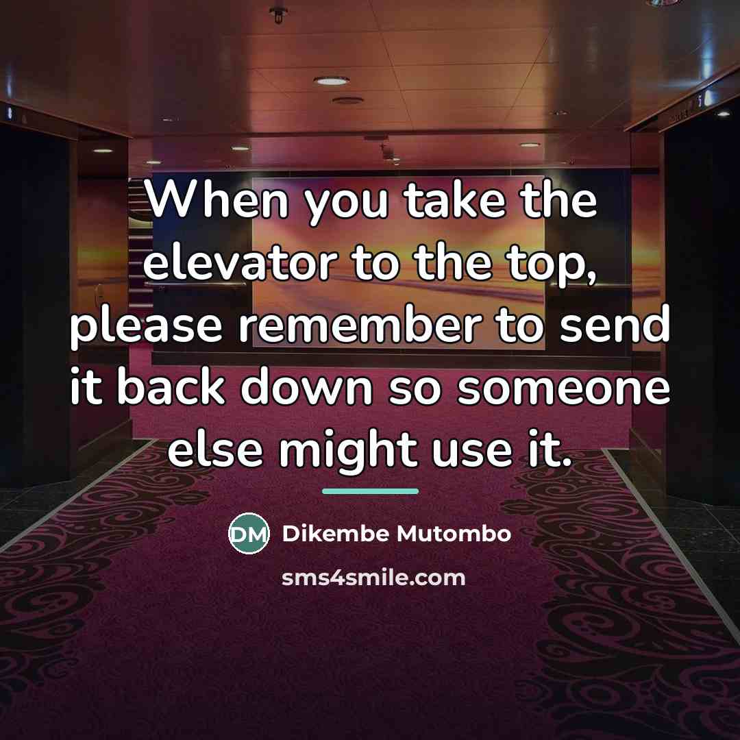 “When you take the elevator to the top, please remember…” quote by Dikembe Mutombo