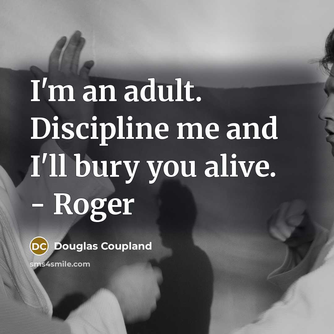 “I'm an adult. Discipline me and I'll bury you alive.…” quote by Douglas Coupland