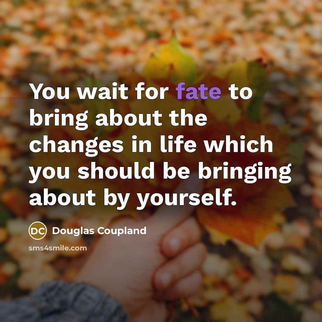 “You wait for fate to bring about the changes in…” quote by Douglas Coupland
