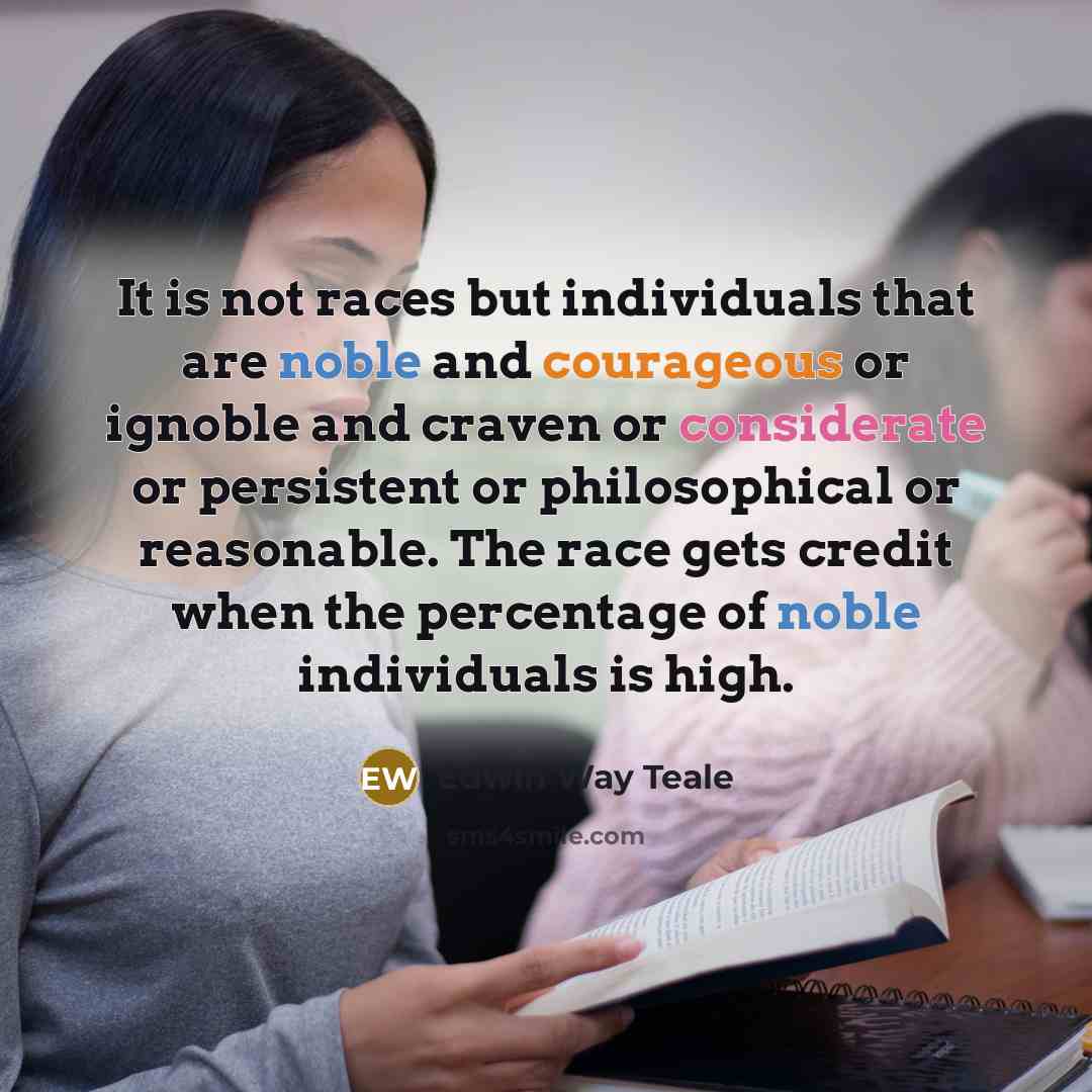 “It is not races but individuals that are noble and…” quote by Edwin Way Teale