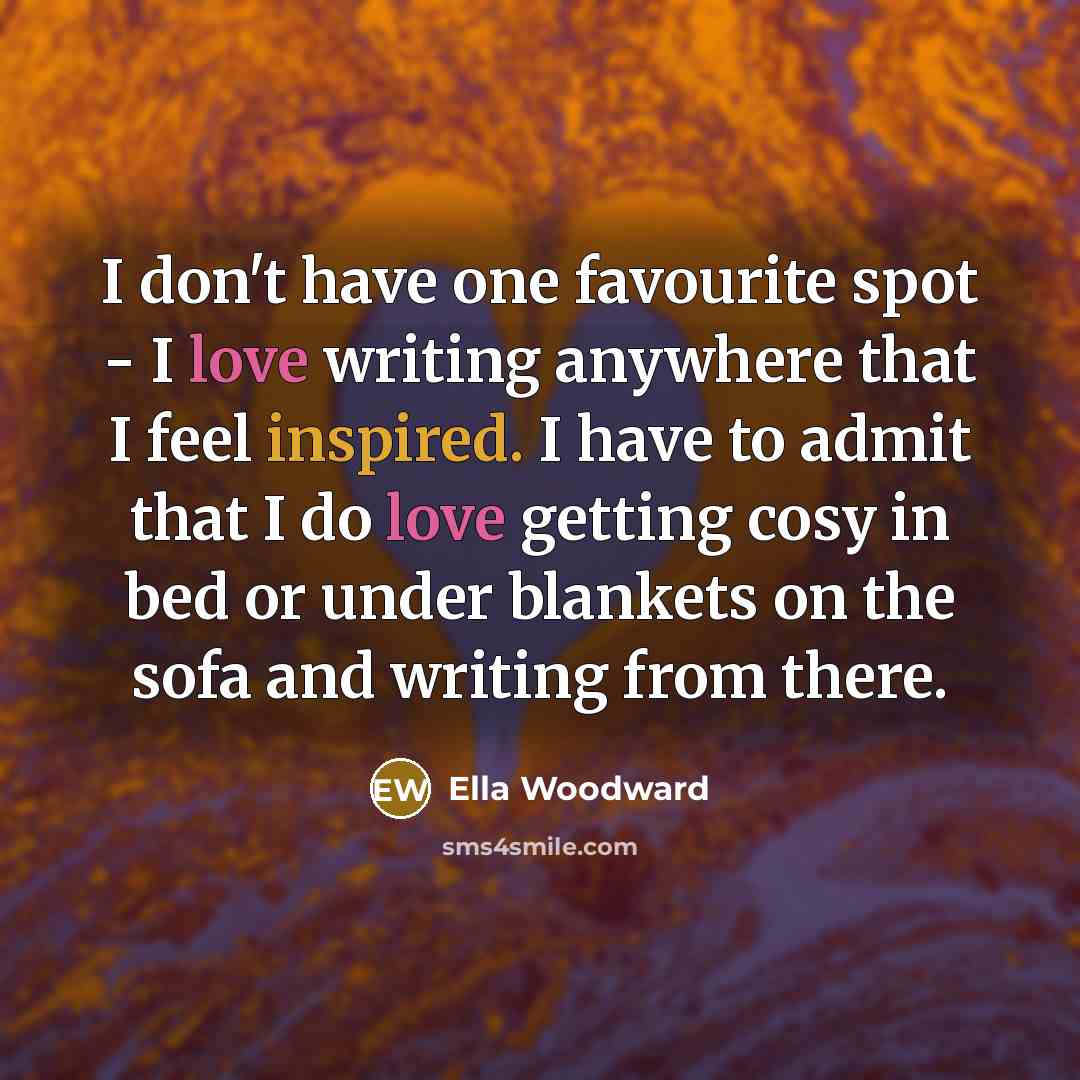 “I don't have one favourite spot - I love writing…” quote by Ella Woodward