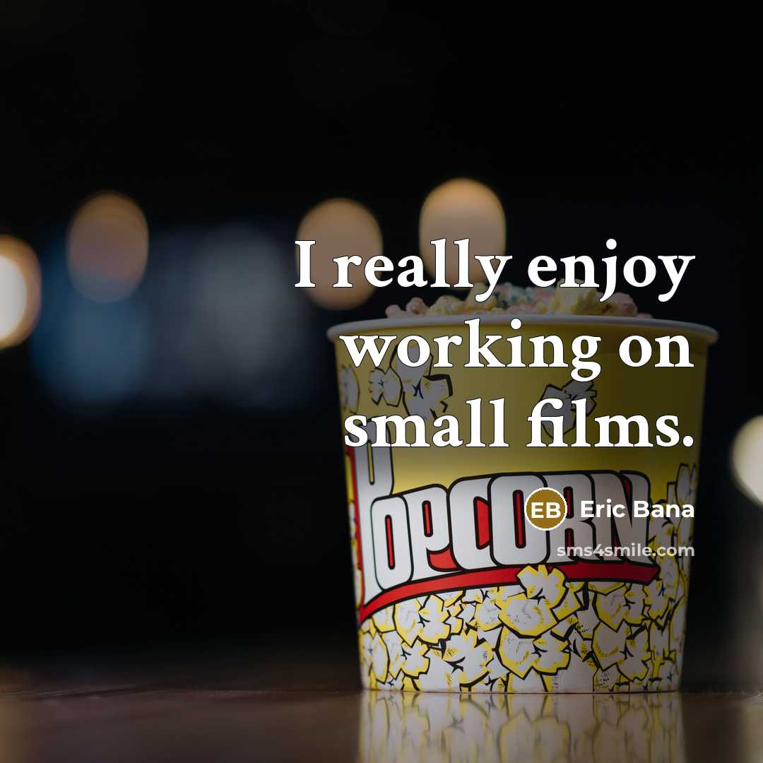 “I really enjoy working on small films.…” quote by Eric Bana