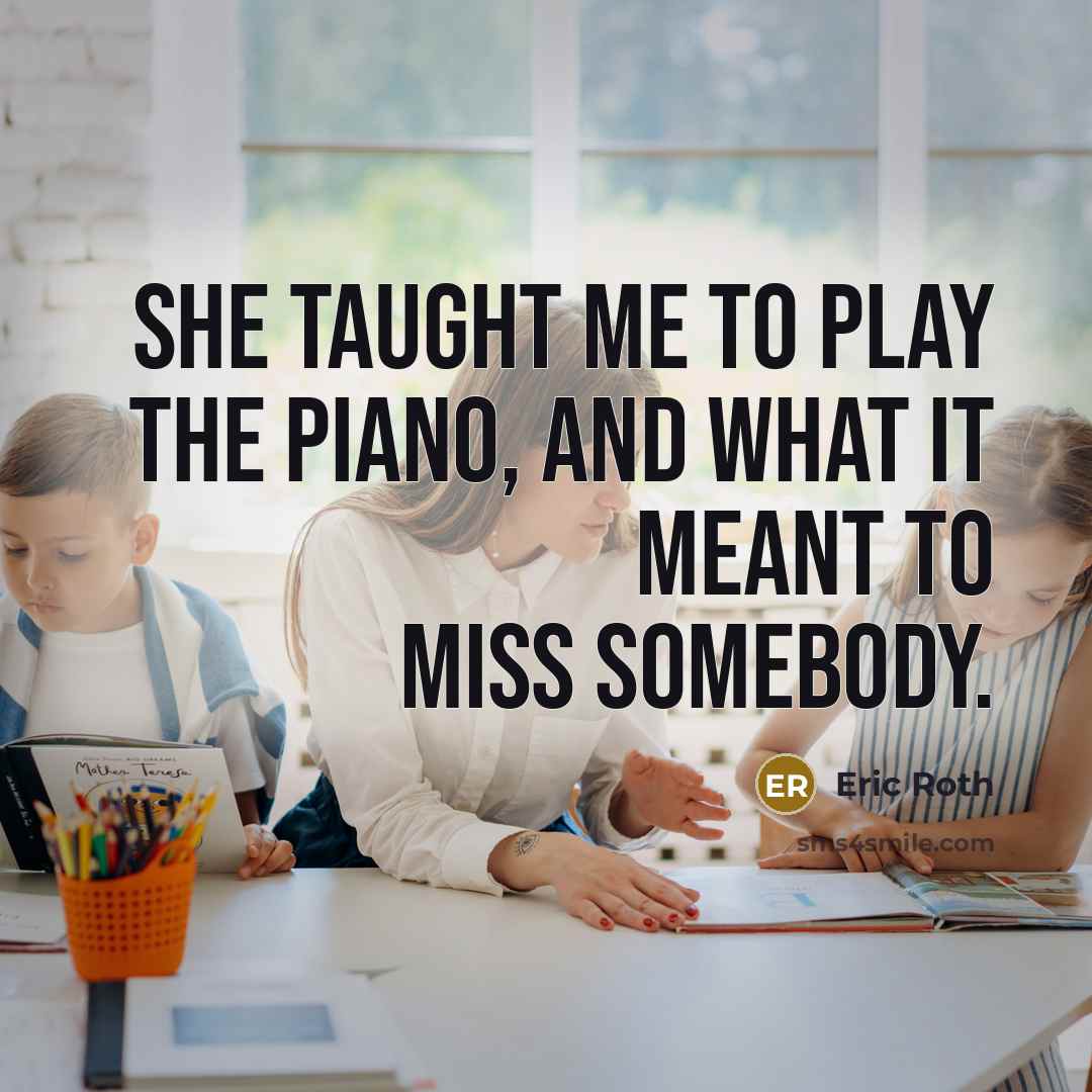 “She taught me to play the piano, and what it…” quote by Eric Roth