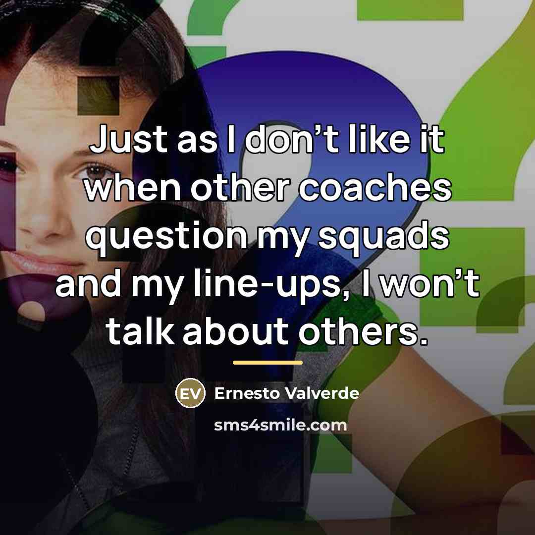 “Just as I don't like it when other coaches question…” quote by Ernesto Valverde