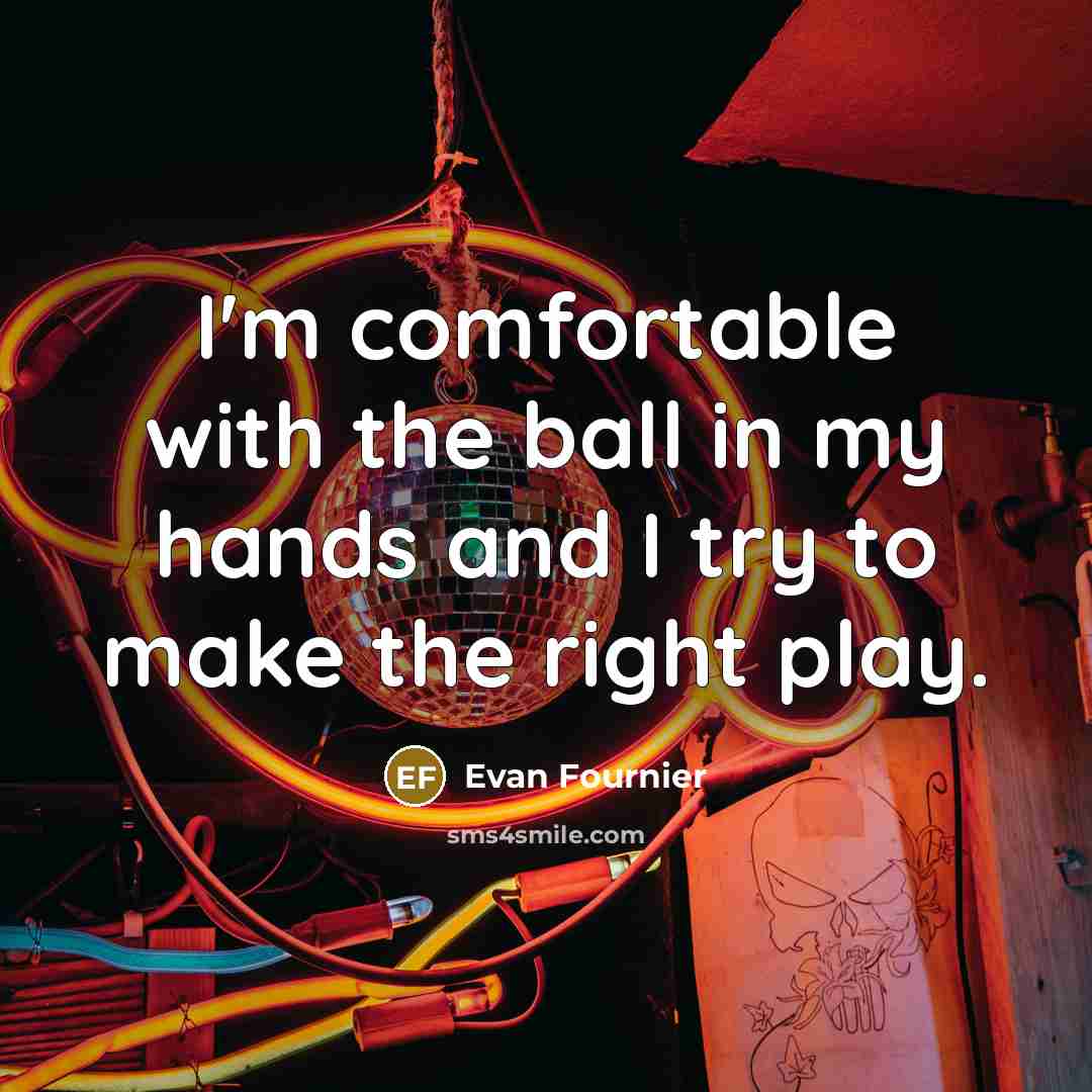 “I'm comfortable with the ball in my hands and I try to make the right play.” quote by Evan Fournier