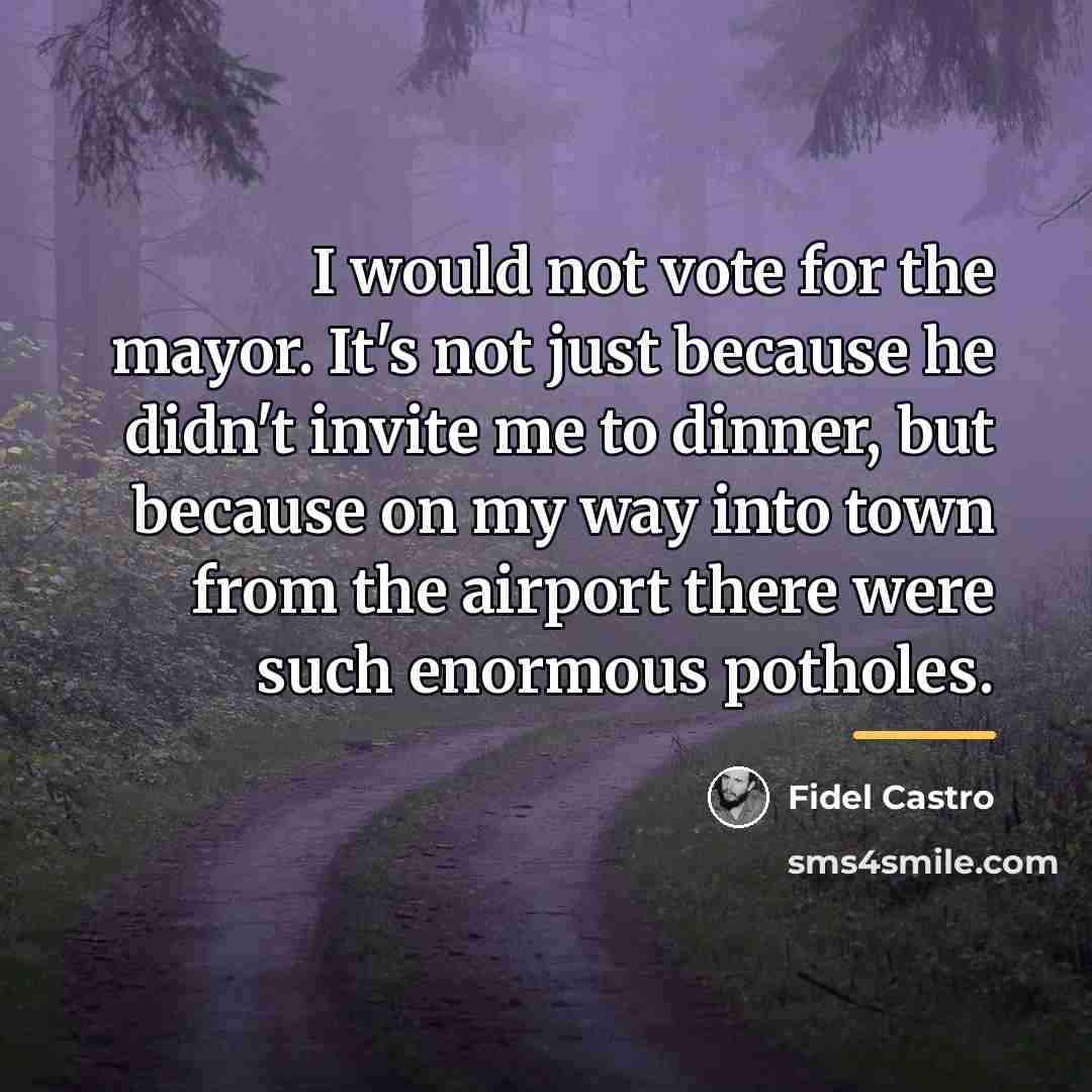 “I would not vote for the mayor. It's not just…” quote by Fidel Castro