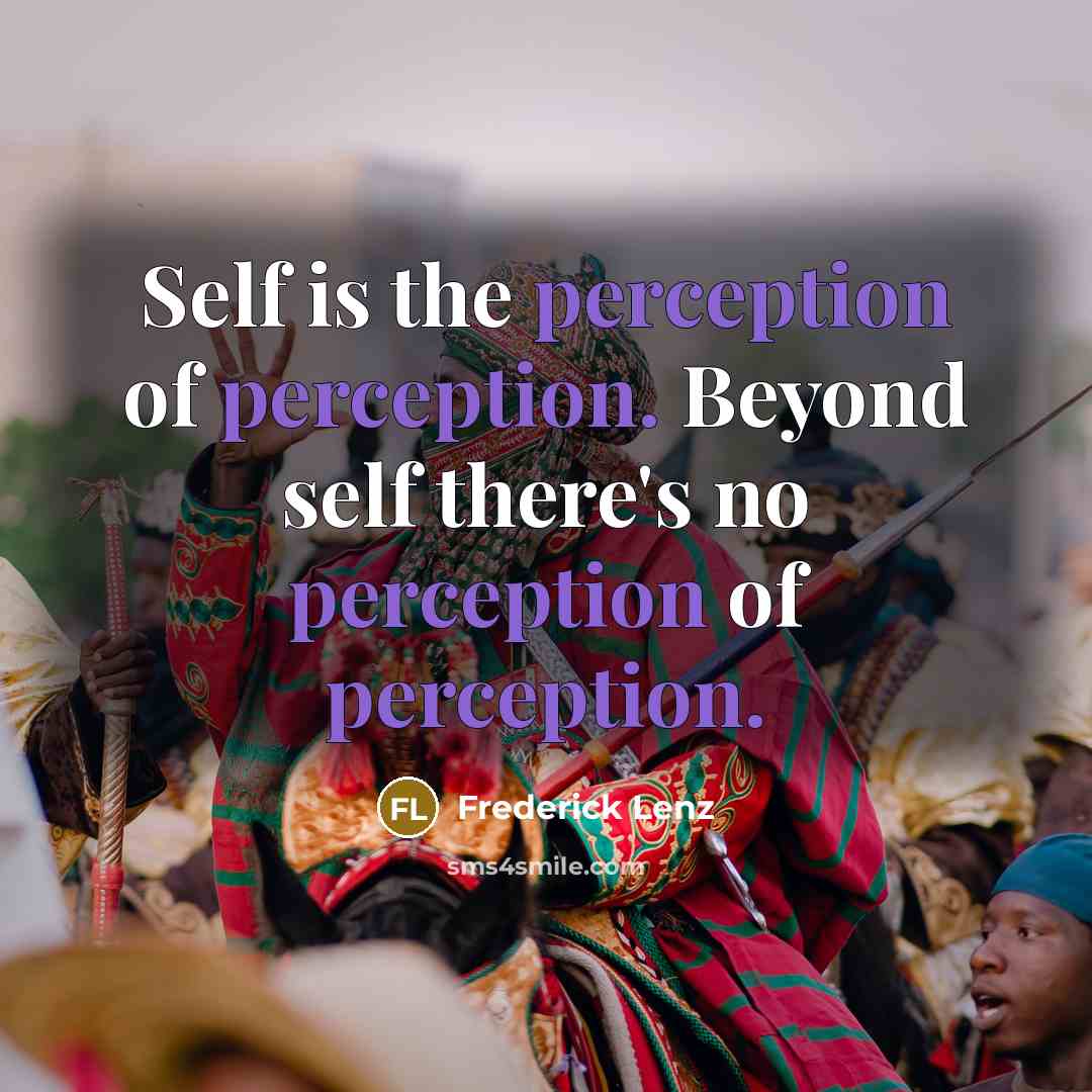 “Self is the perception of perception. Beyond self there's no…” quote by Frederick Lenz