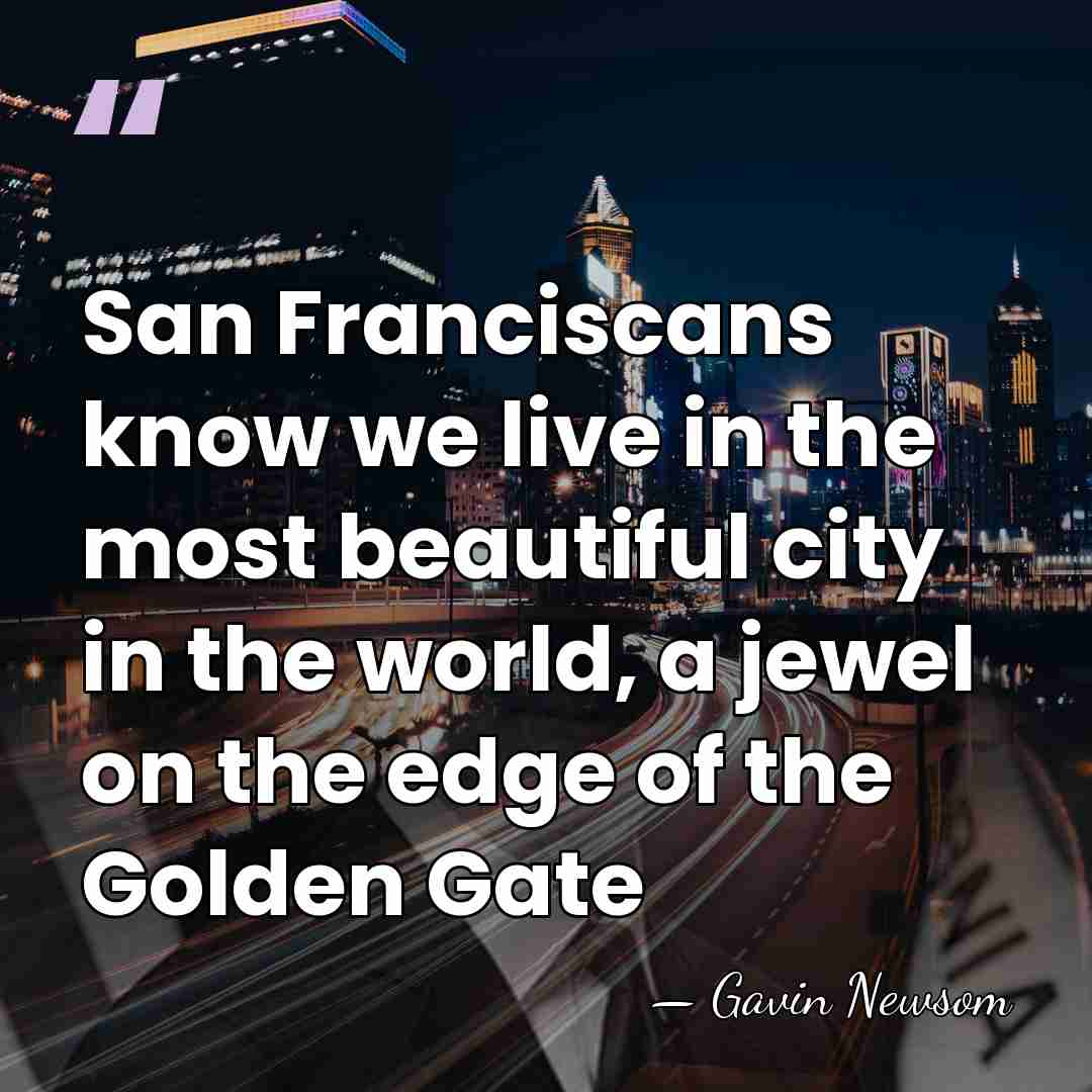 San Franciscans know we live in the most beautiful city in the&hellip; - Gavin Newsom