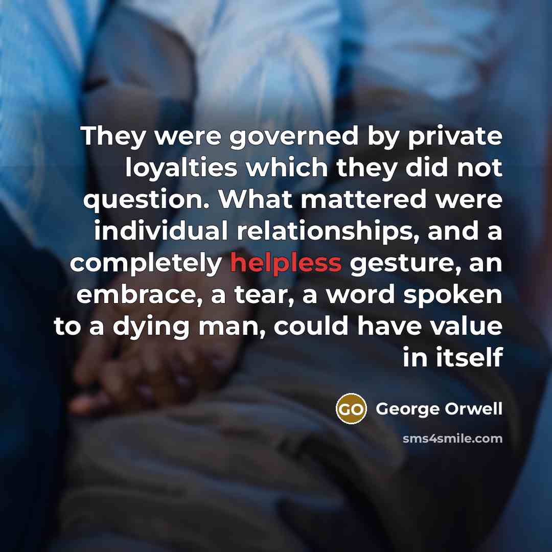 “They were governed by private loyalties which they did not…” quote by George Orwell