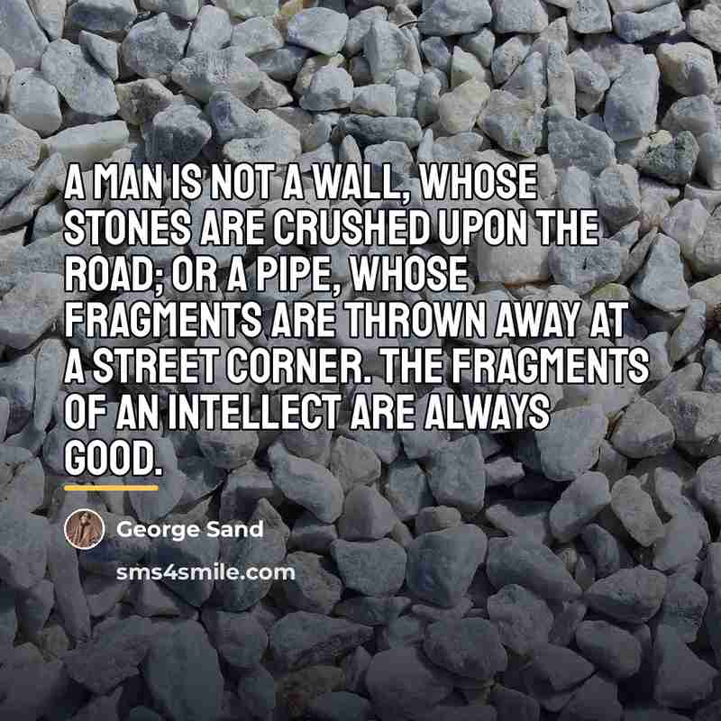 “A man is not a wall, whose stones are crushed…” quote by George Sand