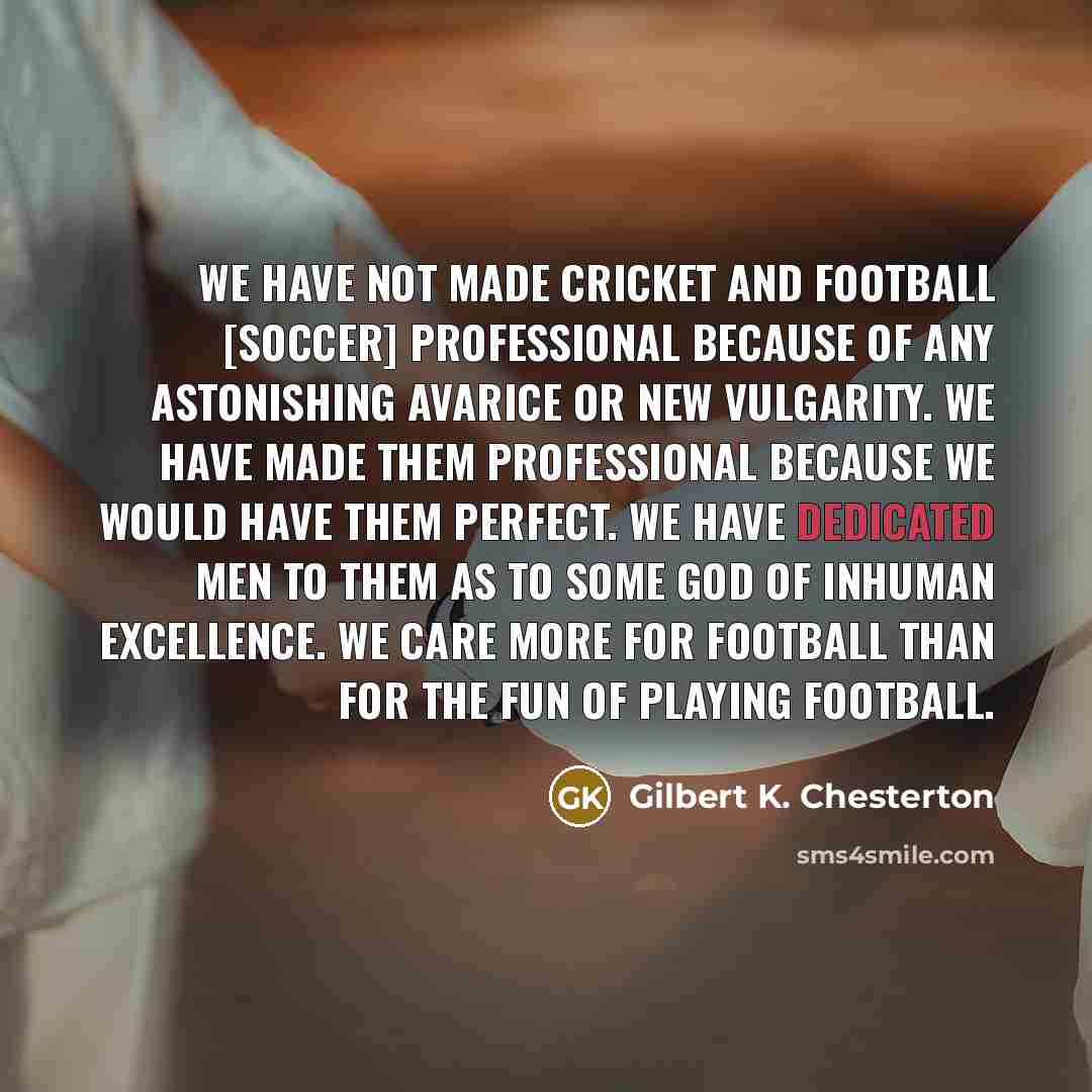 “We have not made cricket and football [soccer] professional because…” quote by Gilbert K. Chesterton
