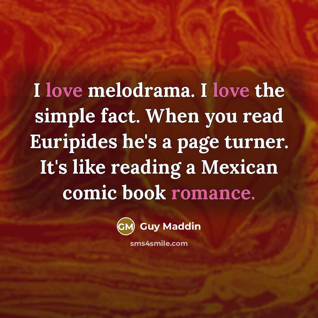 “I love melodrama. I love the simple fact. When you…” quote by Guy Maddin