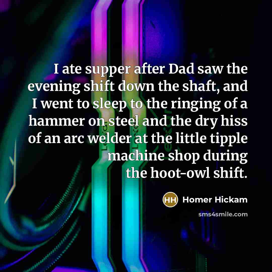 “I ate supper after Dad saw the evening shift down…” quote by Homer Hickam