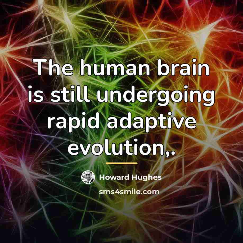 “The human brain is still undergoing rapid adaptive evolution,.…” quote by Howard Hughes