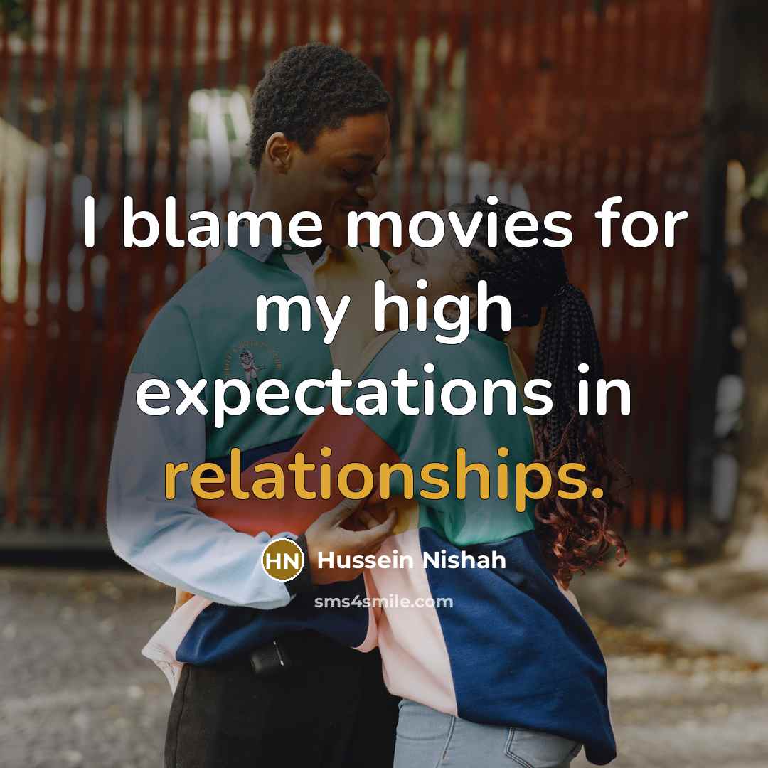 “I blame movies for my high expectations in relationships.…” quote by Hussein Nishah