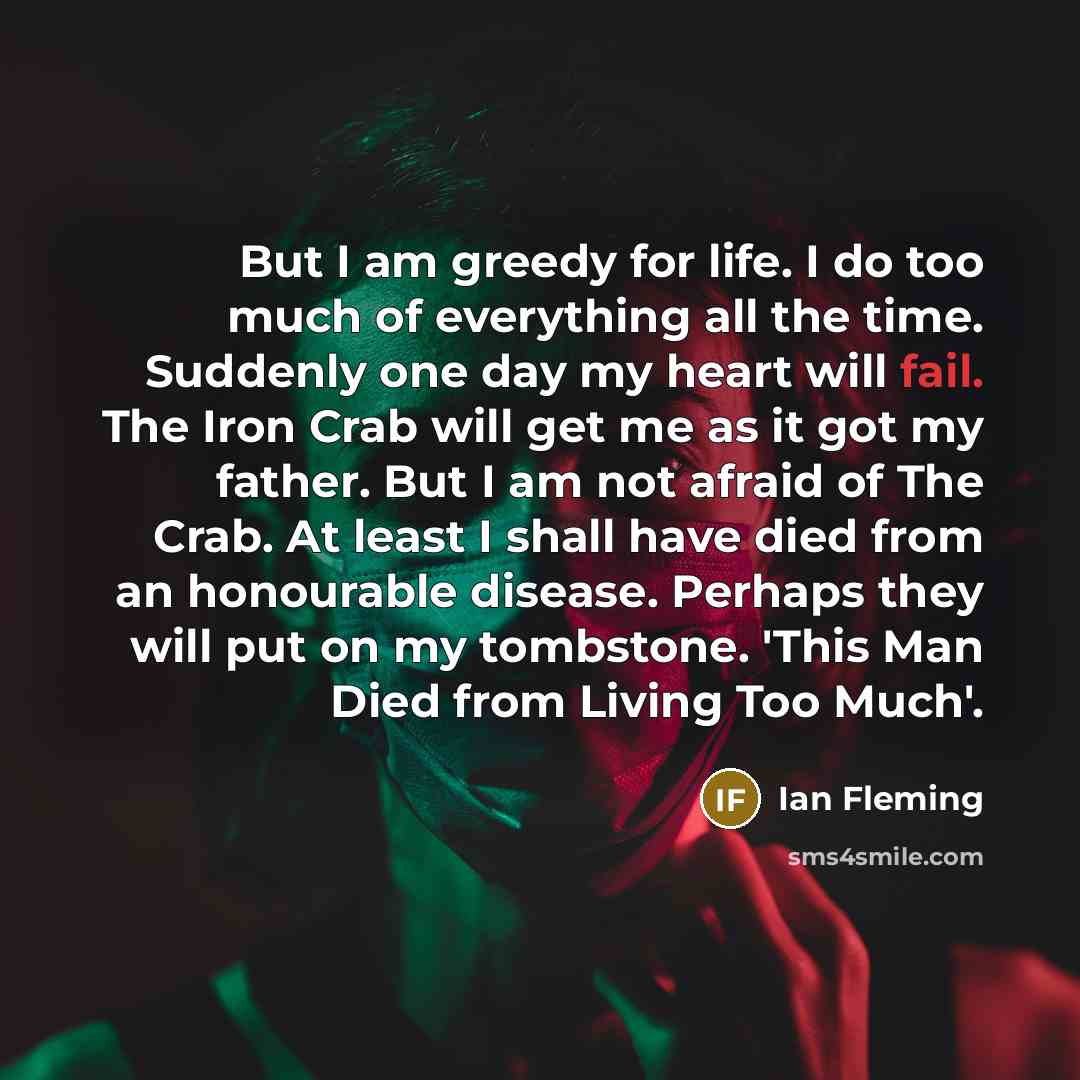 “But I am greedy for life. I do too much…” quote by Ian Fleming