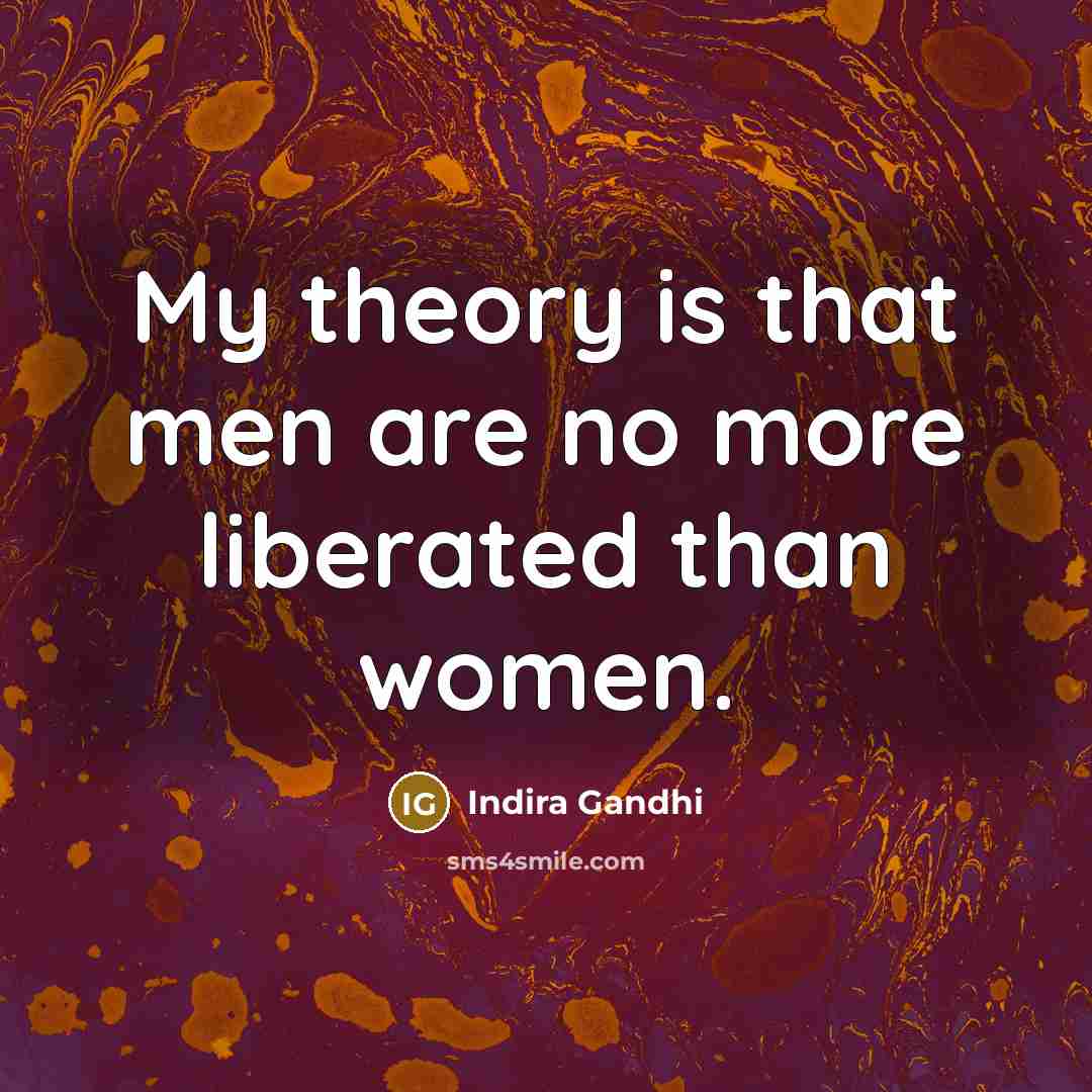 “My theory is that men are no more liberated than…” quote by Indira Gandhi