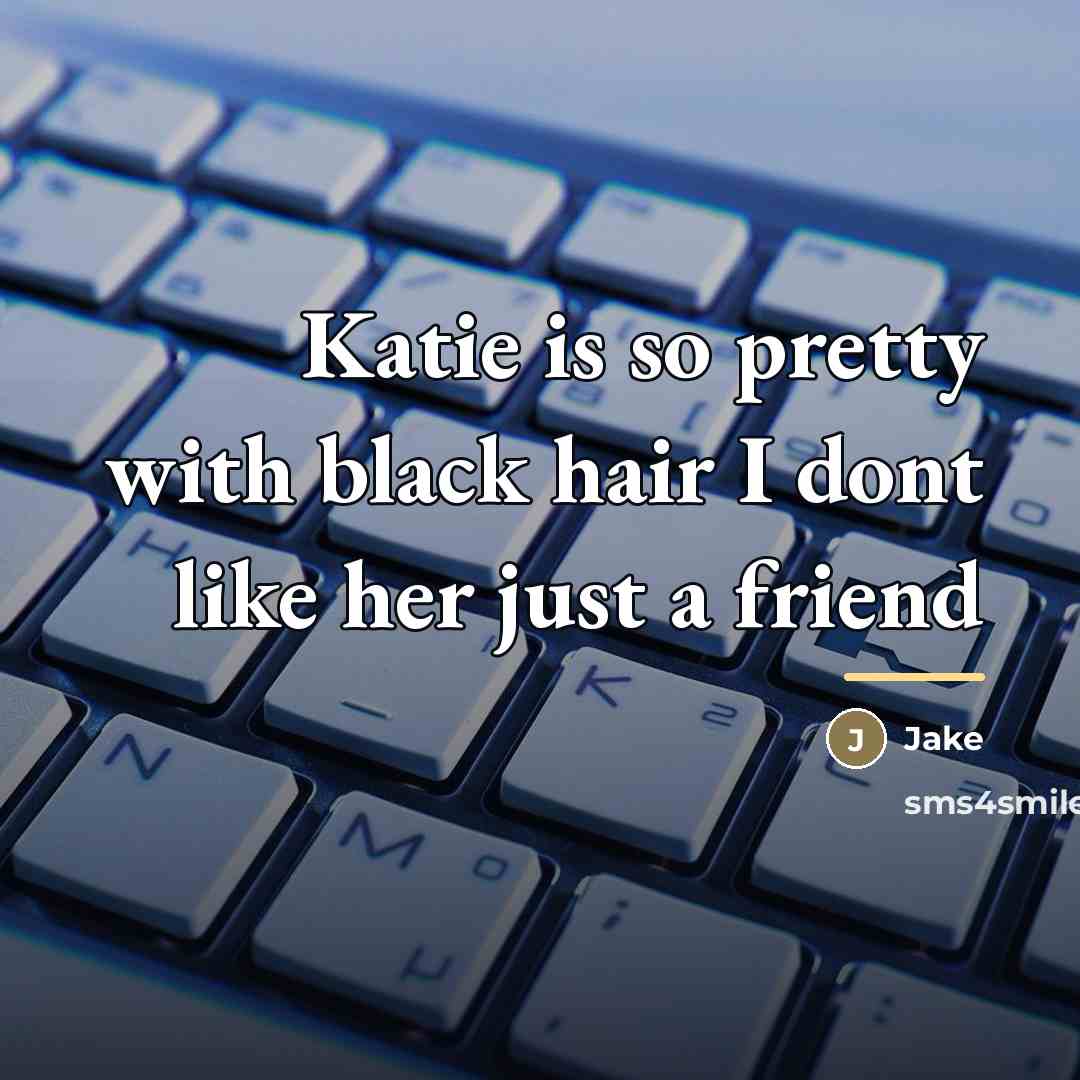 “Katie is so pretty with black hair I dont like…” quote by Jake