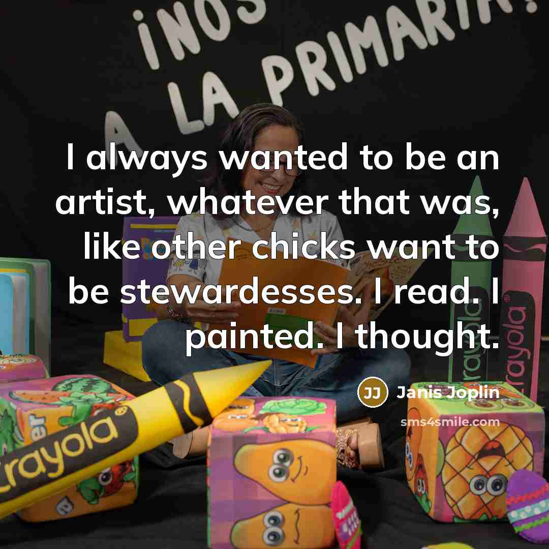 “I always wanted to be an artist, whatever that was,…” quote by Janis Joplin