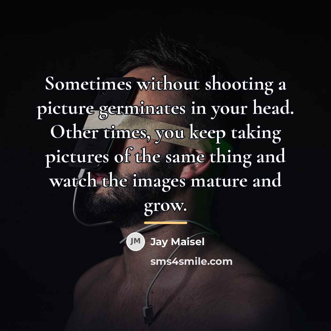 “Sometimes without shooting a picture germinates in your head. Other…” quote by Jay Maisel