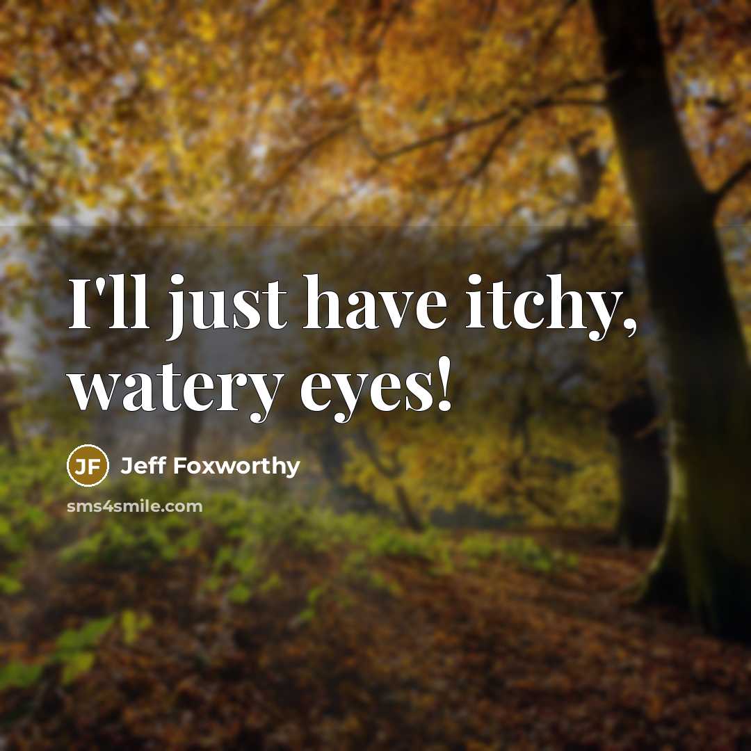 “I'll just have itchy, watery eyes!…” quote by Jeff Foxworthy