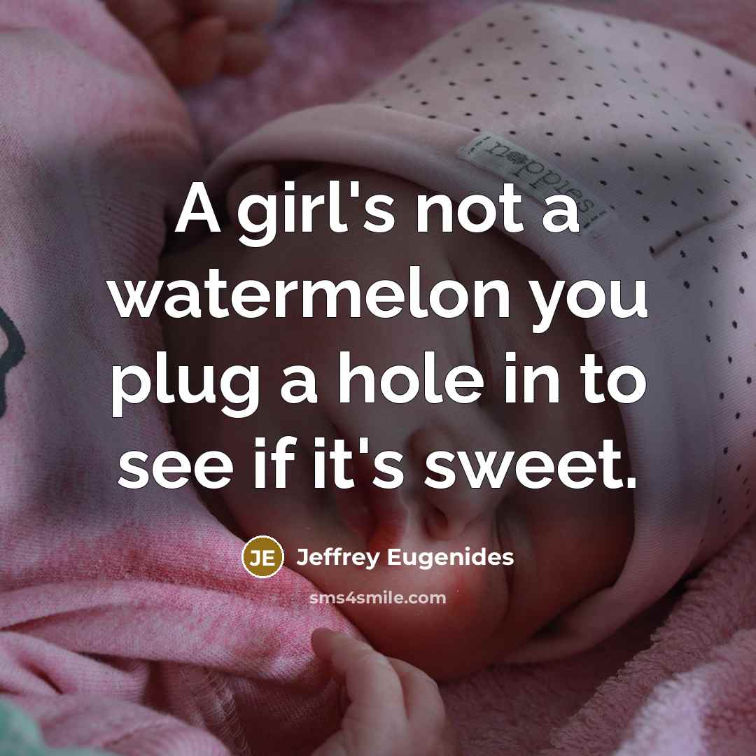 “A girl's not a watermelon you plug a hole in…” quote by Jeffrey Eugenides