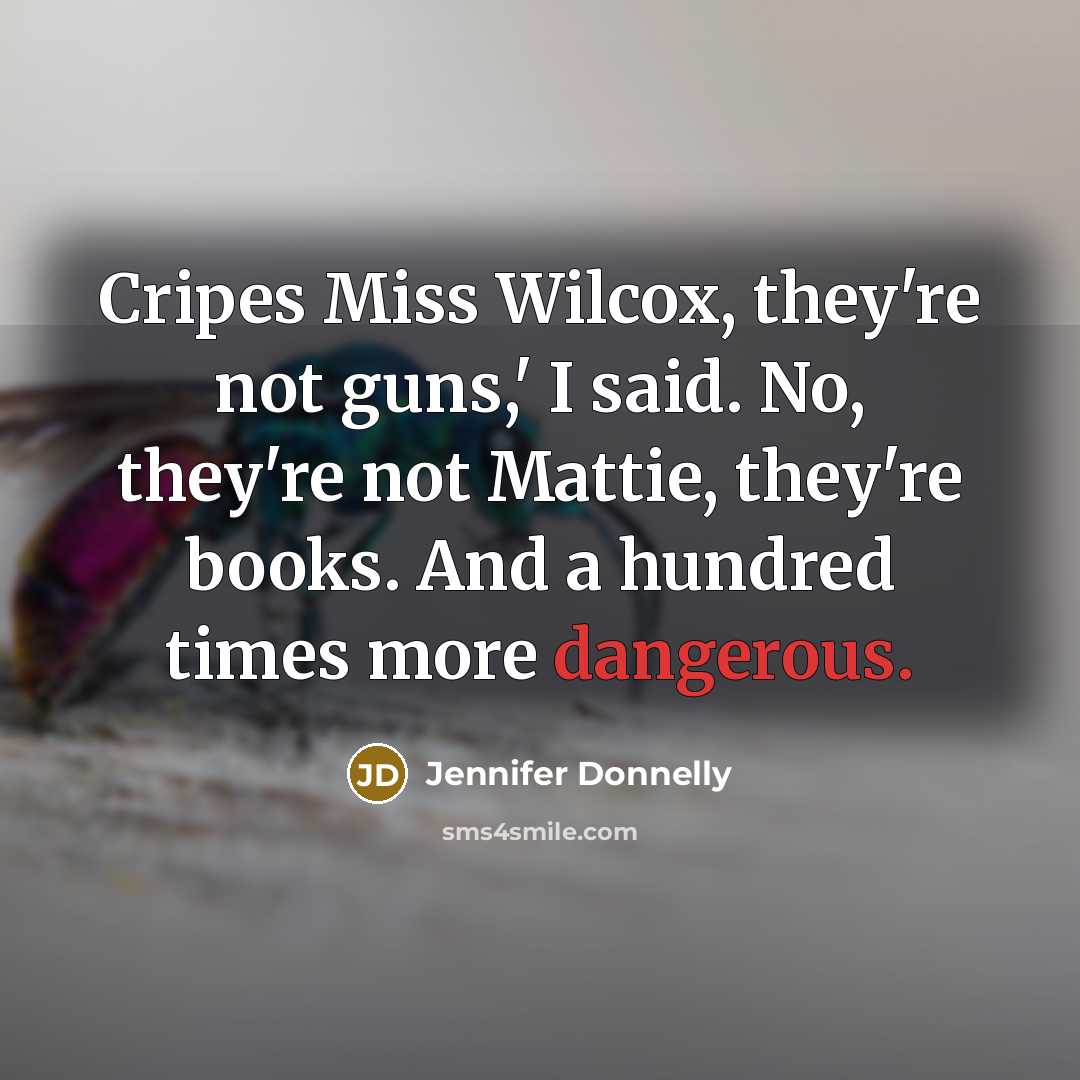 “Cripes Miss Wilcox, they're not guns,' I said. No, they're…” quote by Jennifer Donnelly