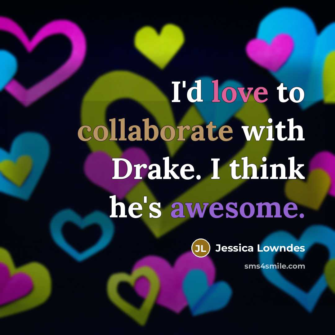 “I'd love to collaborate with Drake. I think he's awesome.…” quote by Jessica Lowndes