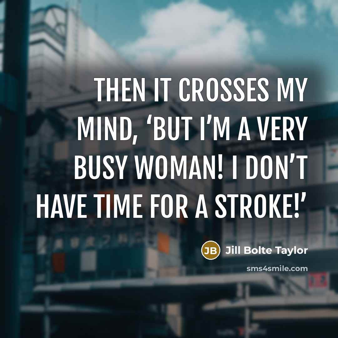 “Then it crosses my mind, ‘But I’m a very busy…” quote by Jill Bolte Taylor