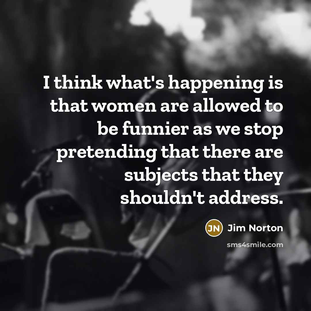 “I think what's happening is that women are allowed to…” quote by Jim Norton