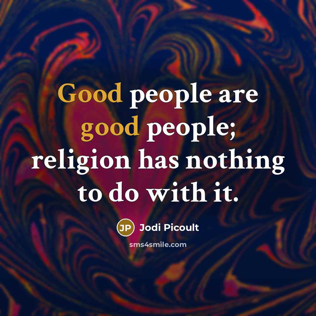 “Good people are good people; religion has nothing to do…” quote by Jodi Picoult