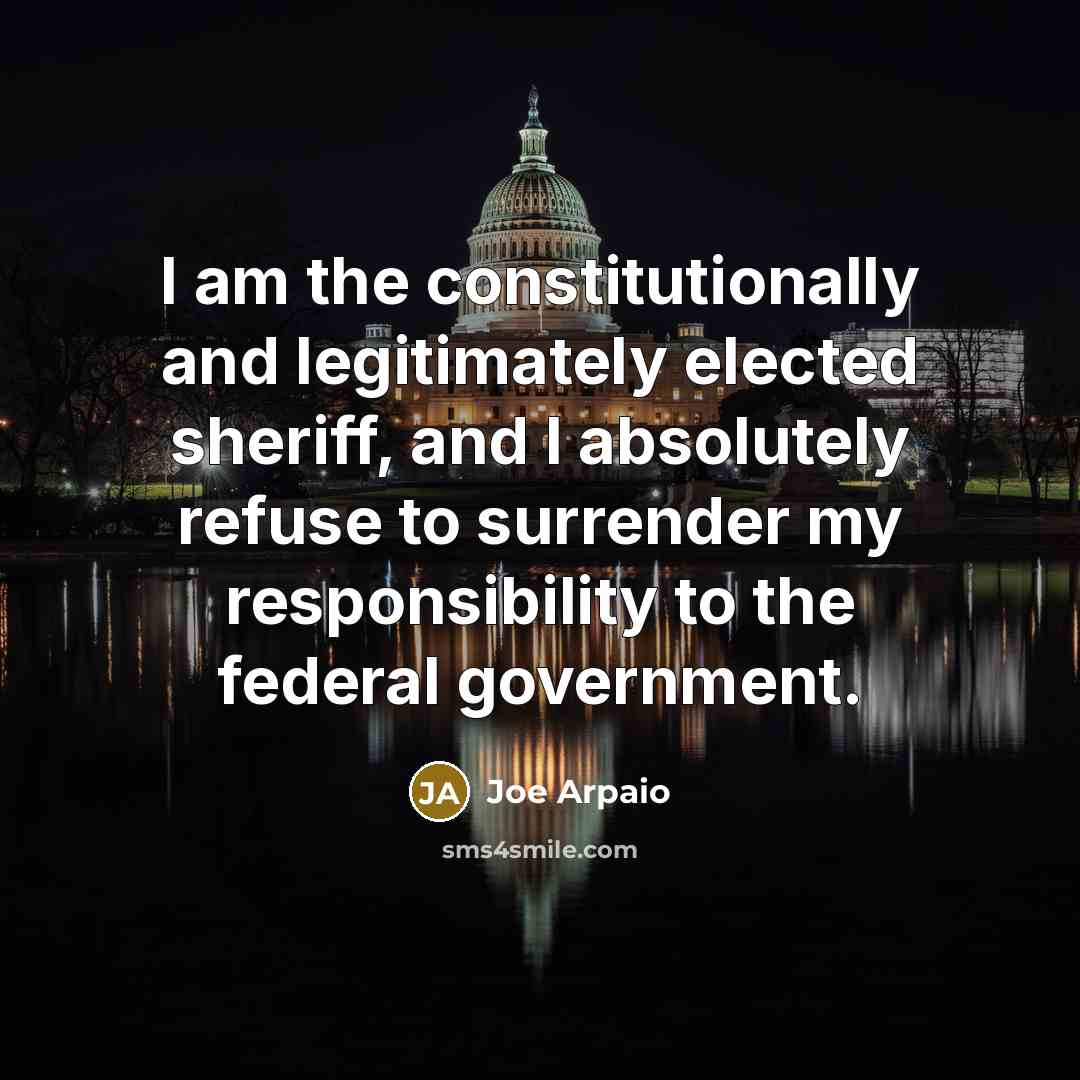 “I am the constitutionally and legitimately elected sheriff, and I…” quote by Joe Arpaio