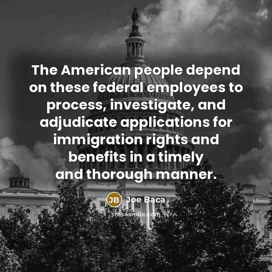 “The American people depend on these federal employees to process,…” quote by Joe Baca