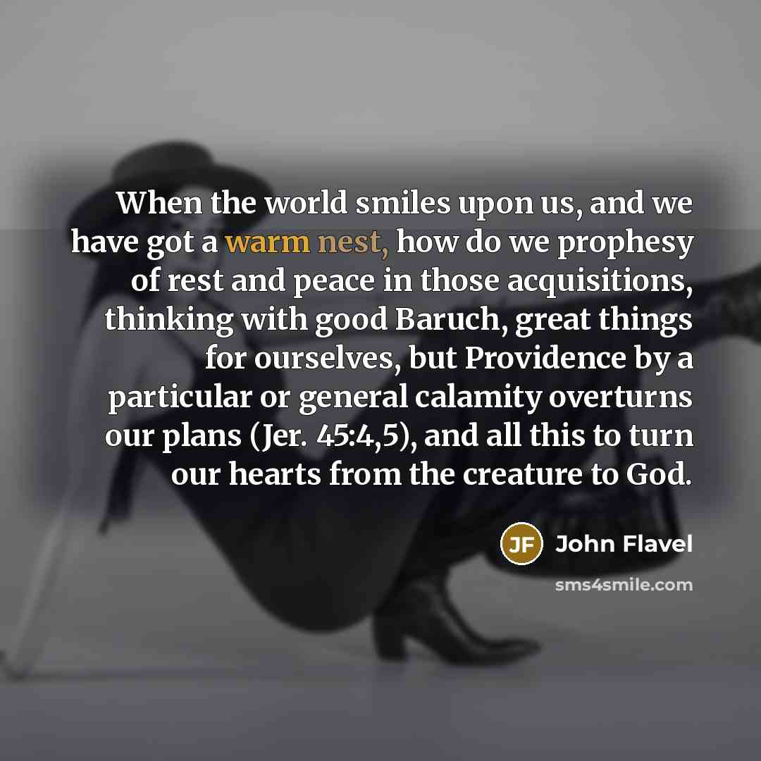 “When the world smiles upon us, and we have got…” quote by John Flavel