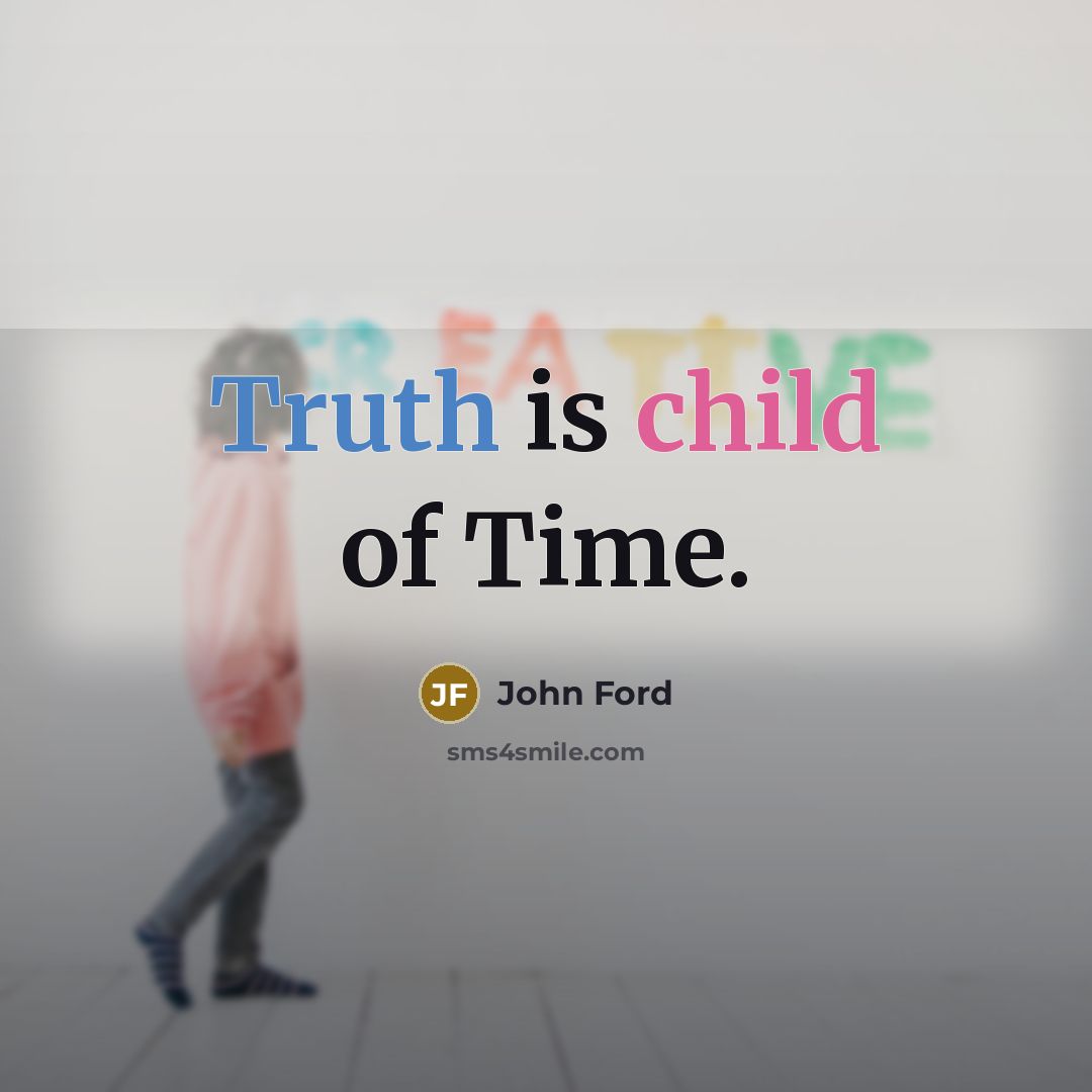“Truth is child of Time.” quote by John Ford